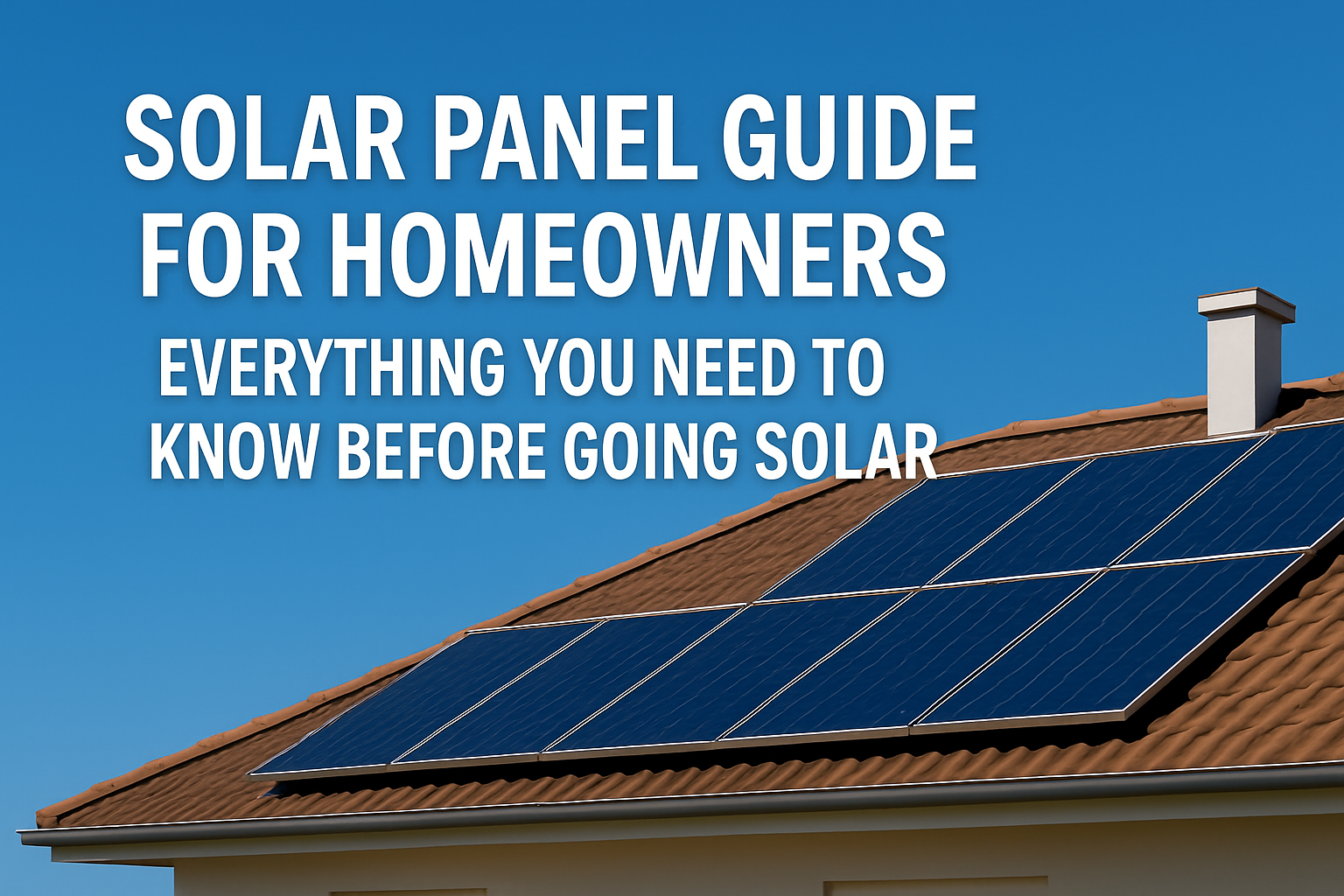 Solar Panel Guide for Homeowners: Everything You Need to Know Before Going Solar