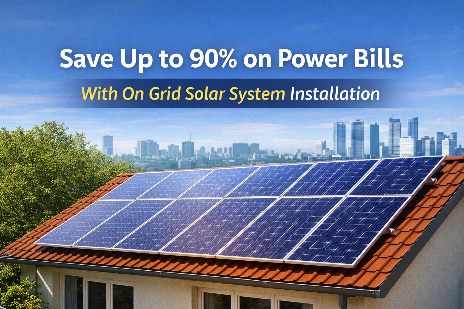 Save Up to 90% on Power Bills with On Grid Solar System Installation